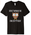 Don't Wanna Be Owl By Myself Funny Owl Animal Lover Humor Premium T-Shirt